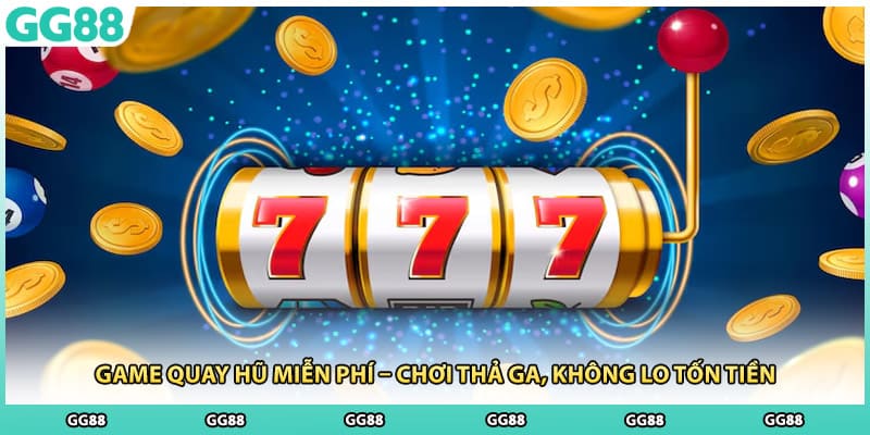 Game Quay Hũ Miễn Phí – Chơi Thả Ga, Không Lo Tốn Tiền