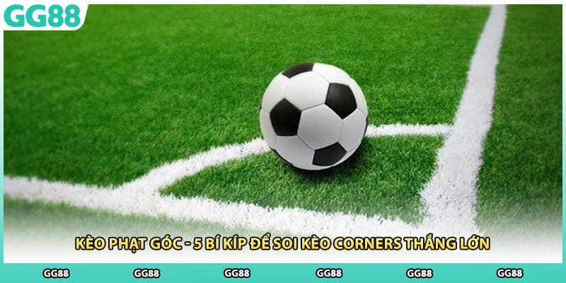 Kèo Phạt Góc - 5 Bí Kíp Để Soi Kèo Corners Thắng Lớn