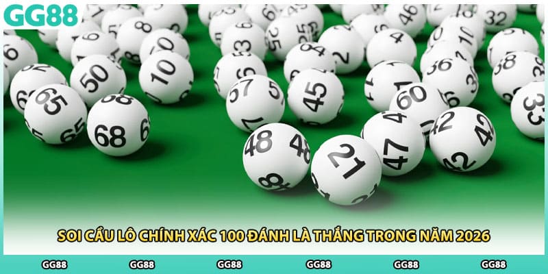 Soi Cầu Lô Chính Xác 100 Đánh Là Thắng Trong Năm 2026