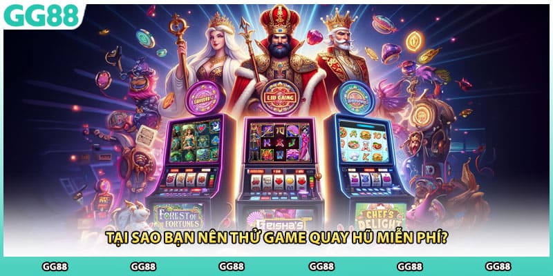 Tại sao bạn nên thử game quay hũ miễn phí?