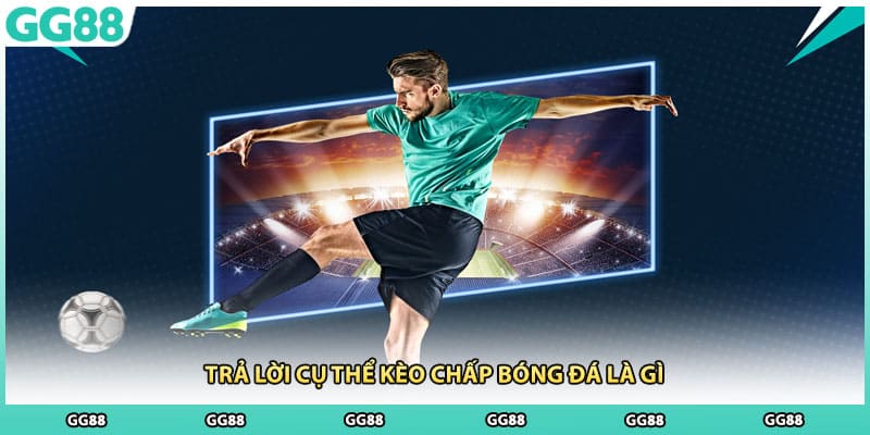 Trả lời cụ thể kèo chấp bóng đá là gì