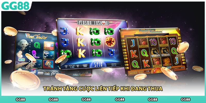 Tránh tăng cược liên tiếp khi đang thua